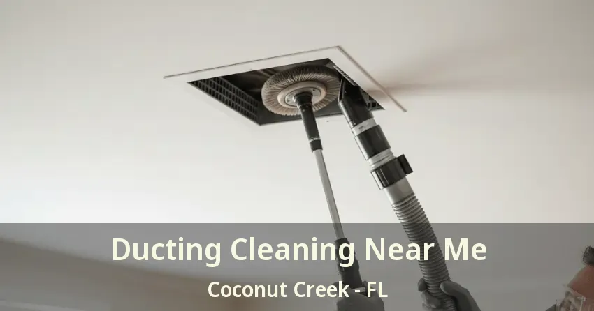 Ducting Cleaning Near Me Coconut Creek - FL